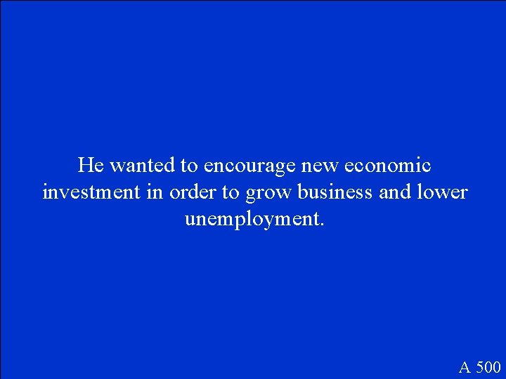He wanted to encourage new economic investment in order to grow business and lower