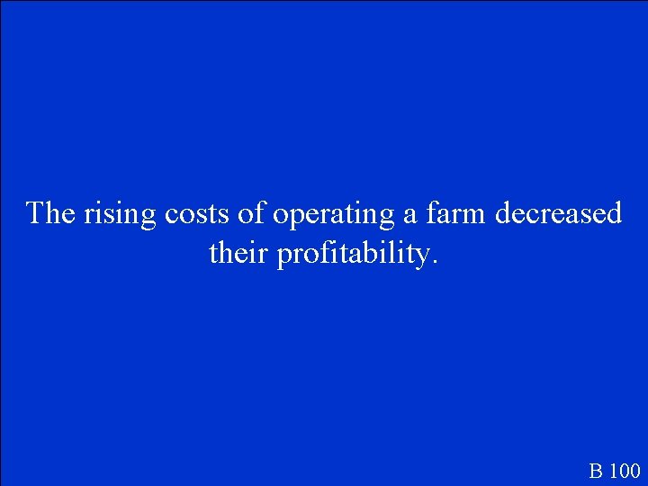The rising costs of operating a farm decreased their profitability. B 100 