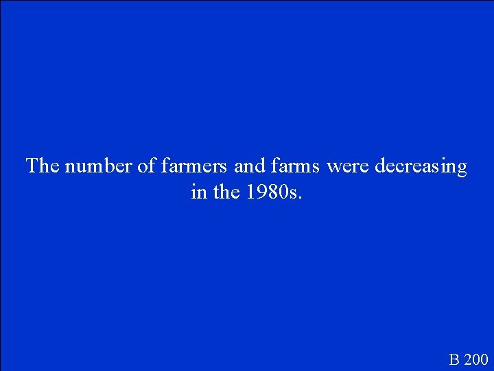 The number of farmers and farms were decreasing in the 1980 s. B 200