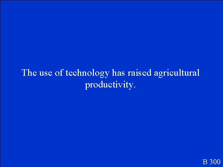 The use of technology has raised agricultural productivity. B 300 