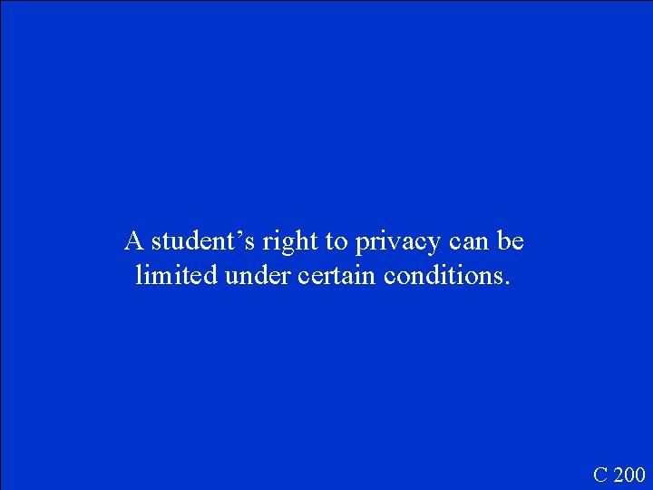 A student’s right to privacy can be limited under certain conditions. C 200 