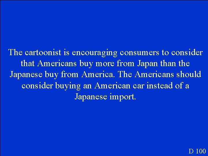 The cartoonist is encouraging consumers to consider that Americans buy more from Japan the