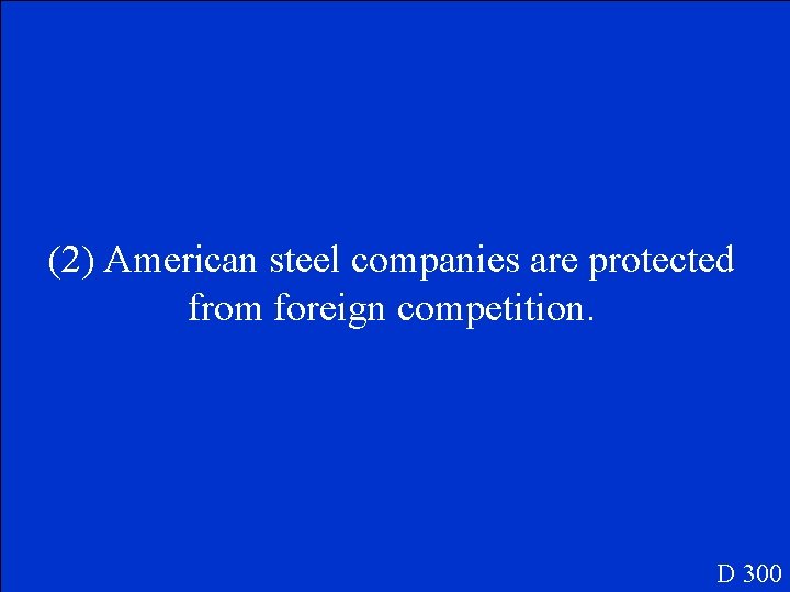 (2) American steel companies are protected from foreign competition. D 300 