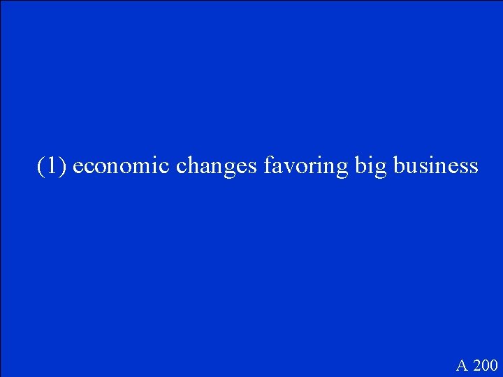 (1) economic changes favoring big business A 200 