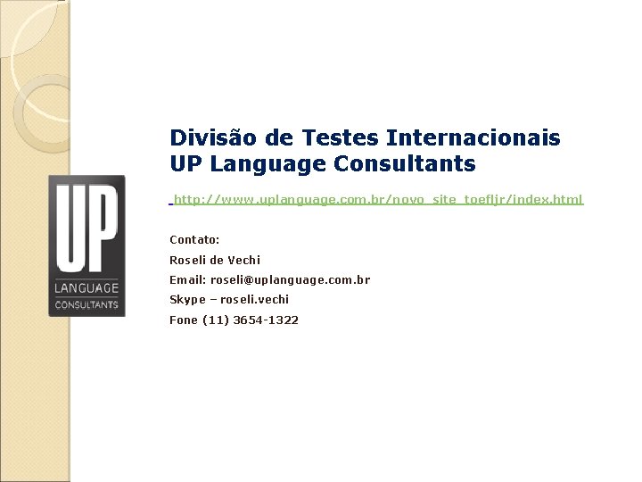 Divisão de Testes Internacionais UP Language Consultants http: //www. uplanguage. com. br/novo_site_toefljr/index. html Contato: