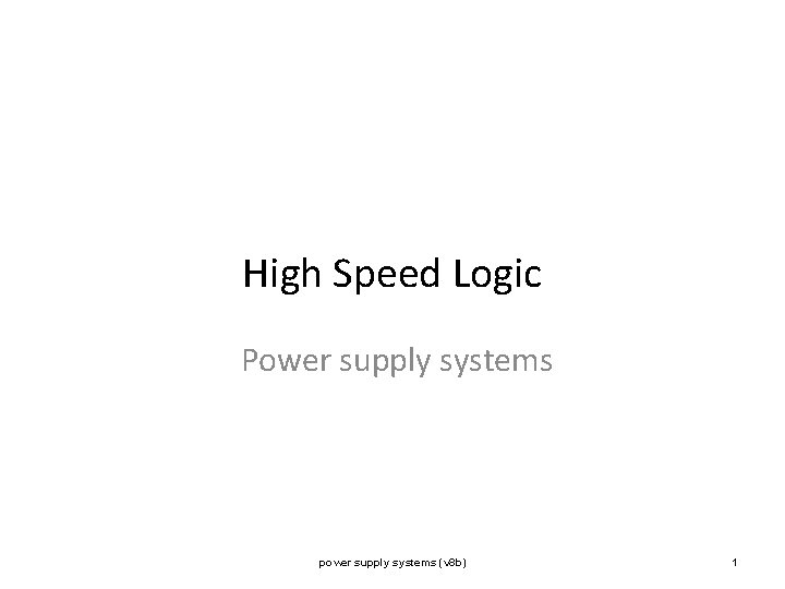 High Speed Logic Power supply systems power supply systems (v 8 b) 1 