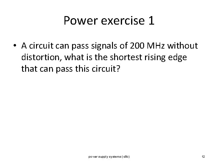 Power exercise 1 • A circuit can pass signals of 200 MHz without distortion,