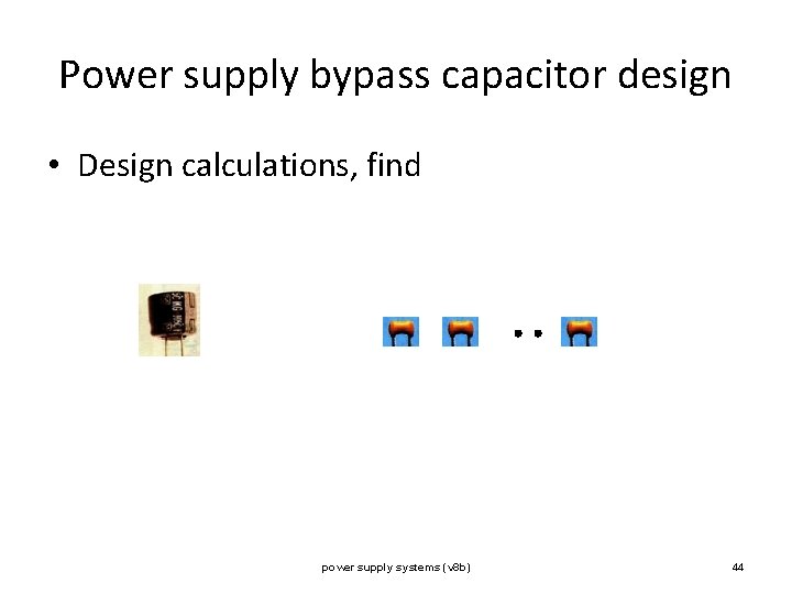 Power supply bypass capacitor design • Design calculations, find power supply systems (v 8