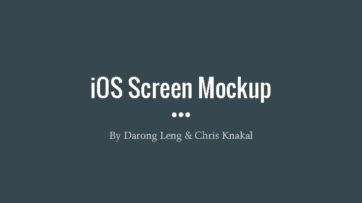 i. OS Screen Mockup By Darong Leng & Chris Knakal 