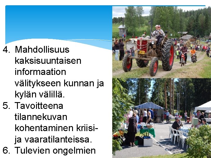 4. Mahdollisuus kaksisuuntaisen informaation välitykseen kunnan ja kylän välillä. 5. Tavoitteena tilannekuvan kohentaminen kriisija 4. Mahdollisuus kaksisuuntaisen informaation välitykseen kunnan ja kylän välillä. 5. Tavoitteena tilannekuvan kohentaminen kriisija