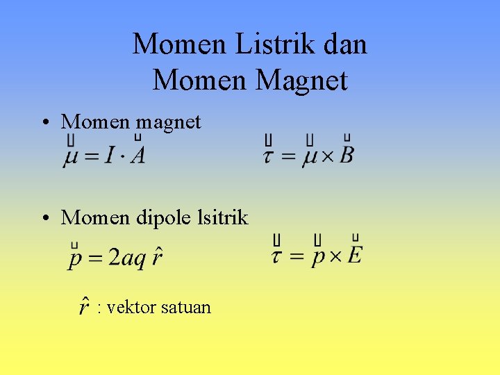 Momen Listrik dan Momen Magnet • Momen magnet • Momen dipole lsitrik : vektor