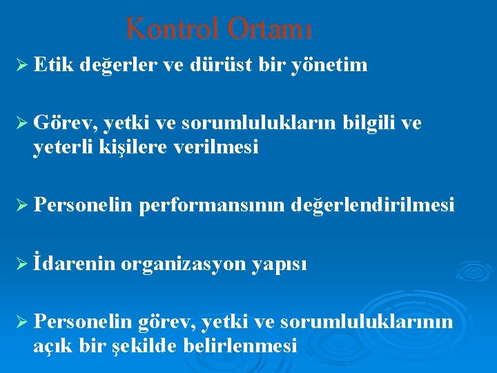 Kontrol Ortamı Ø Etik değerler ve dürüst bir yönetim Ø Görev, yetki ve sorumlulukların