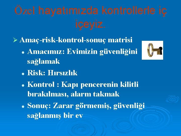 Özel hayatımızda kontrollerle iç içeyiz. Ø Amaç-risk-kontrol-sonuç matrisi Amacımız: Evimizin güvenliğini sağlamak l Risk: