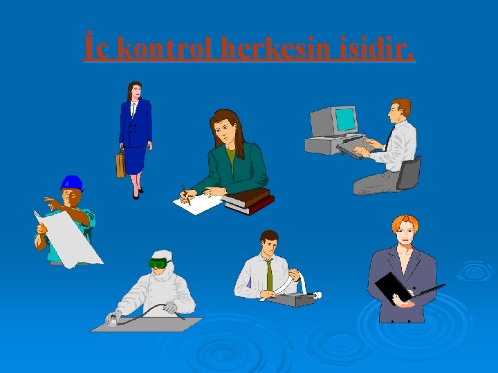 İç kontrol herkesin işidir. 