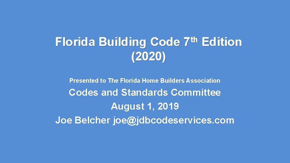 Florida Building Code 7 th Edition (2020) Presented to The Florida Home Builders Association