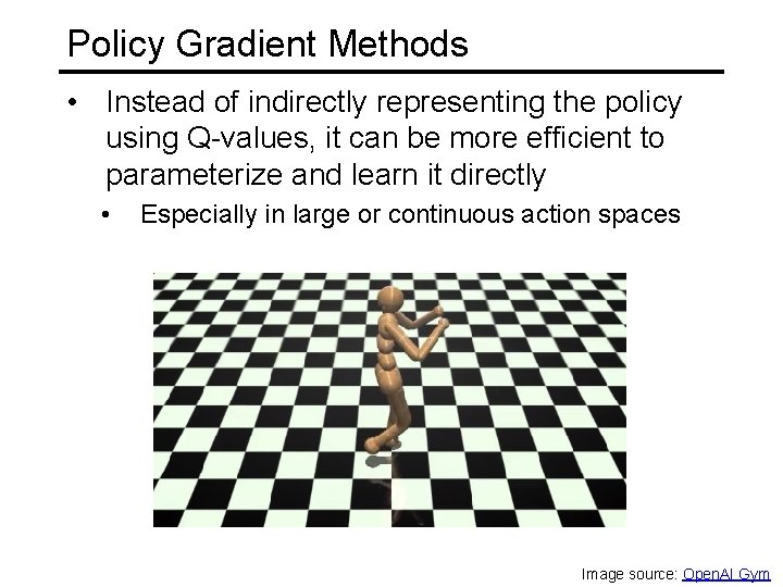 Policy Gradient Methods • Instead of indirectly representing the policy using Q-values, it can