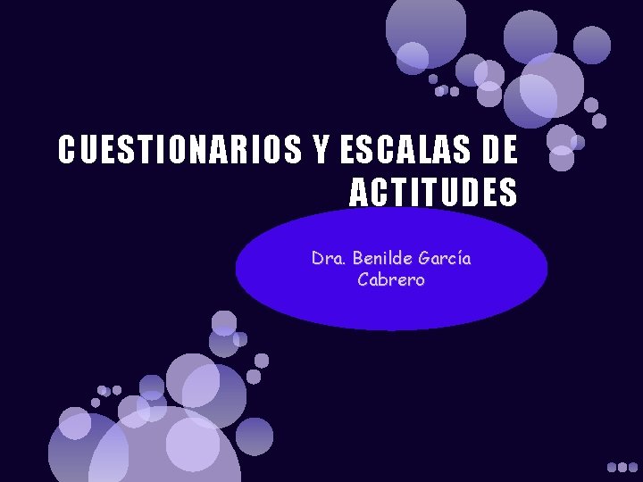 CUESTIONARIOS Y ESCALAS DE ACTITUDES Dra. Benilde García Cabrero 