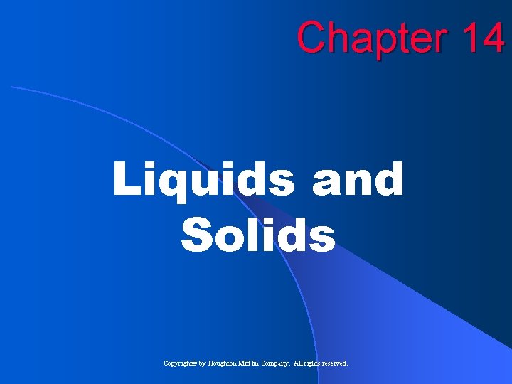 Chapter 14 Liquids and Solids Copyright© by Houghton Mifflin Company. All rights reserved. 