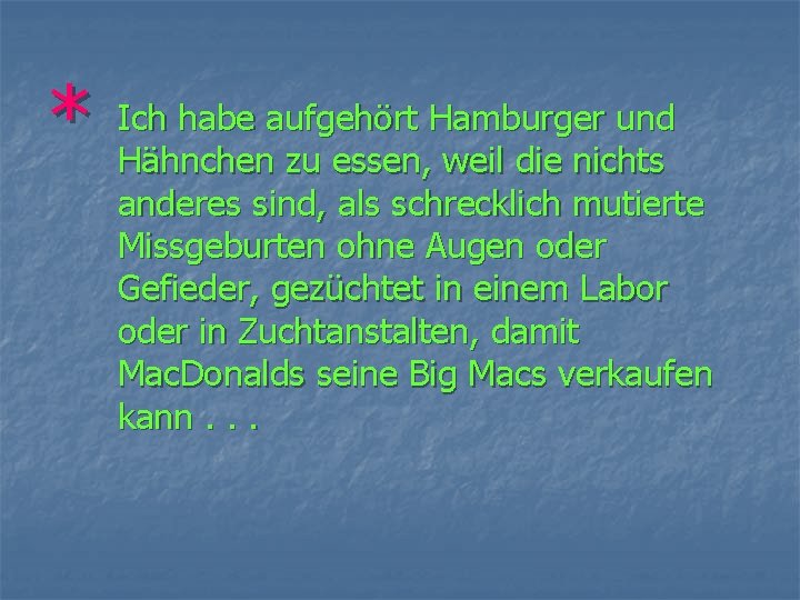 habe aufgehört Hamburger und * Ich Hähnchen zu essen, weil die nichts anderes sind,