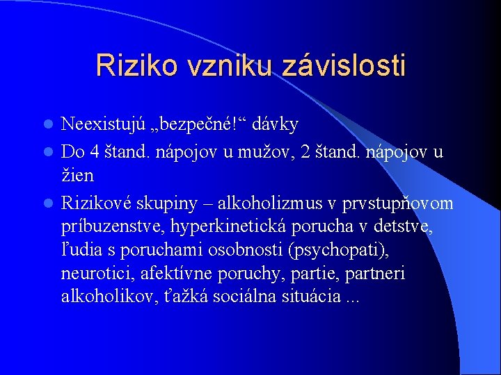 Riziko vzniku závislosti Neexistujú „bezpečné!“ dávky l Do 4 štand. nápojov u mužov, 2 Riziko vzniku závislosti Neexistujú „bezpečné!“ dávky l Do 4 štand. nápojov u mužov, 2