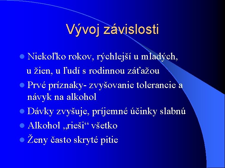 Vývoj závislosti l Niekoľko rokov, rýchlejší u mladých, u žien, u ľudí s rodinnou Vývoj závislosti l Niekoľko rokov, rýchlejší u mladých, u žien, u ľudí s rodinnou