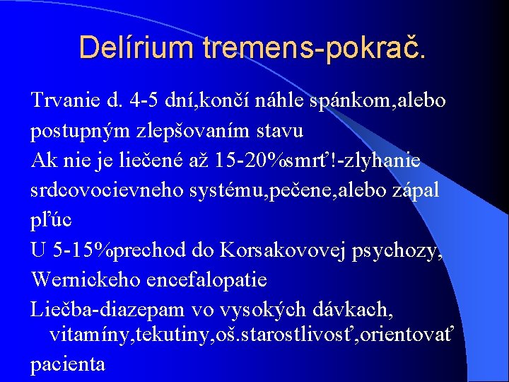 Delírium tremens-pokrač. Trvanie d. 4 -5 dní, končí náhle spánkom, alebo postupným zlepšovaním stavu Delírium tremens-pokrač. Trvanie d. 4 -5 dní, končí náhle spánkom, alebo postupným zlepšovaním stavu