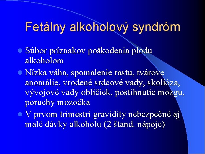 Fetálny alkoholový syndróm l Súbor príznakov poškodenia plodu alkoholom l Nízka váha, spomalenie rastu, Fetálny alkoholový syndróm l Súbor príznakov poškodenia plodu alkoholom l Nízka váha, spomalenie rastu,