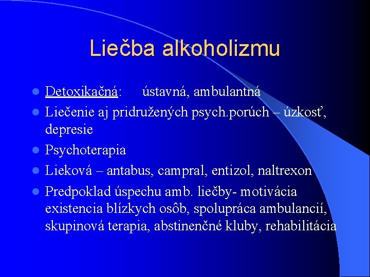 Liečba alkoholizmu l l l Detoxikačná: ústavná, ambulantná Liečenie aj pridružených psych. porúch – Liečba alkoholizmu l l l Detoxikačná: ústavná, ambulantná Liečenie aj pridružených psych. porúch –