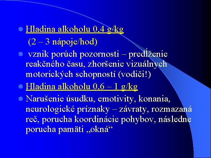 l Hladina alkoholu 0, 4 g/kg (2 – 3 nápoje/hod) l vznik porúch pozornosti l Hladina alkoholu 0, 4 g/kg (2 – 3 nápoje/hod) l vznik porúch pozornosti