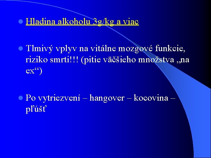 l Hladina alkoholu 3 g/kg a viac l Tlmivý vplyv na vitálne mozgové funkcie, l Hladina alkoholu 3 g/kg a viac l Tlmivý vplyv na vitálne mozgové funkcie,