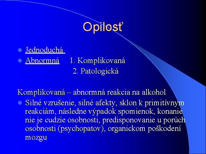 Opilosť Jednoduchá l Abnormná 1. Komplikovaná 2. Patologická l Komplikovaná – abnormná reakcia na Opilosť Jednoduchá l Abnormná 1. Komplikovaná 2. Patologická l Komplikovaná – abnormná reakcia na