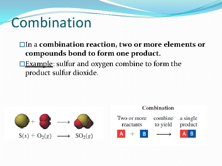 Combination �In a combination reaction, two or more elements or compounds bond to form