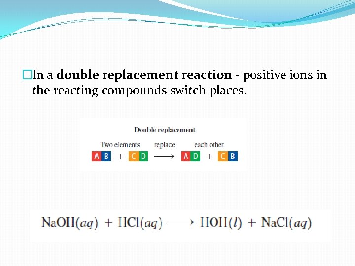�In a double replacement reaction - positive ions in the reacting compounds switch places.