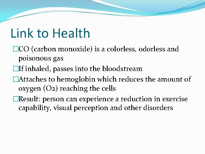 Link to Health �CO (carbon monoxide) is a colorless, odorless and poisonous gas �If