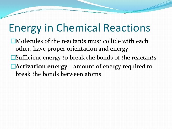 Energy in Chemical Reactions �Molecules of the reactants must collide with each other, have
