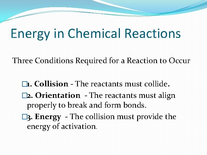 Energy in Chemical Reactions Three Conditions Required for a Reaction to Occur � 1.