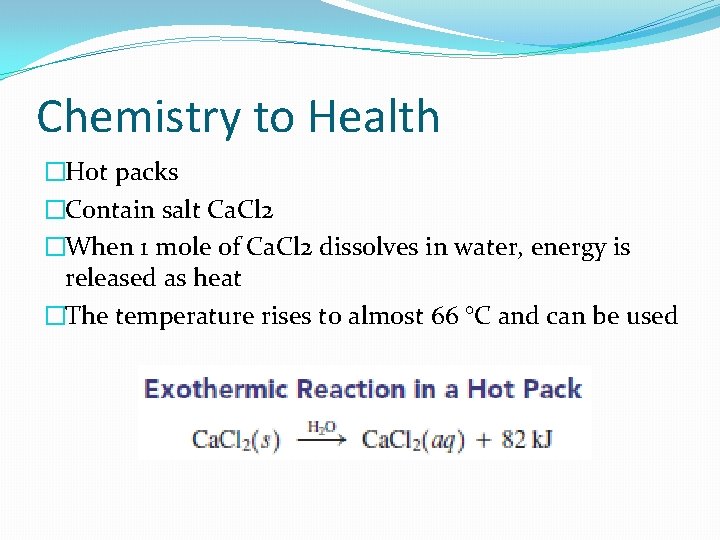 Chemistry to Health �Hot packs �Contain salt Ca. Cl 2 �When 1 mole of