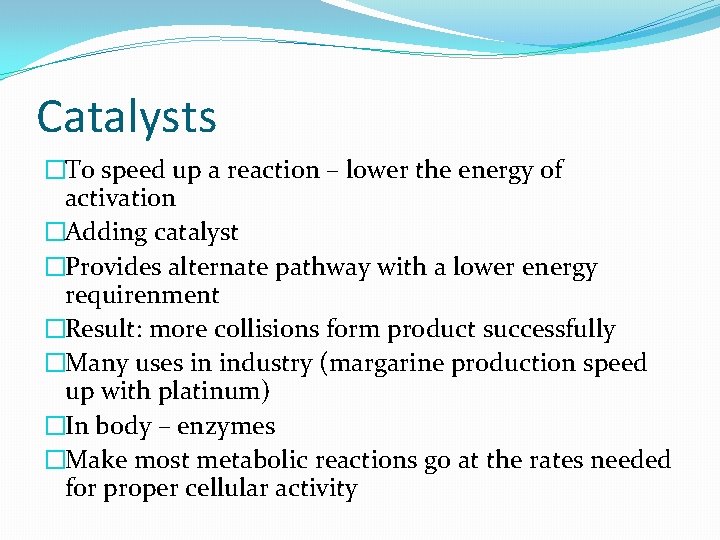 Catalysts �To speed up a reaction – lower the energy of activation �Adding catalyst