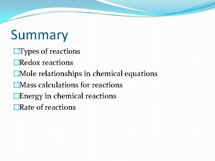 Summary �Types of reactions �Redox reactions �Mole relationships in chemical equations �Mass calculations for