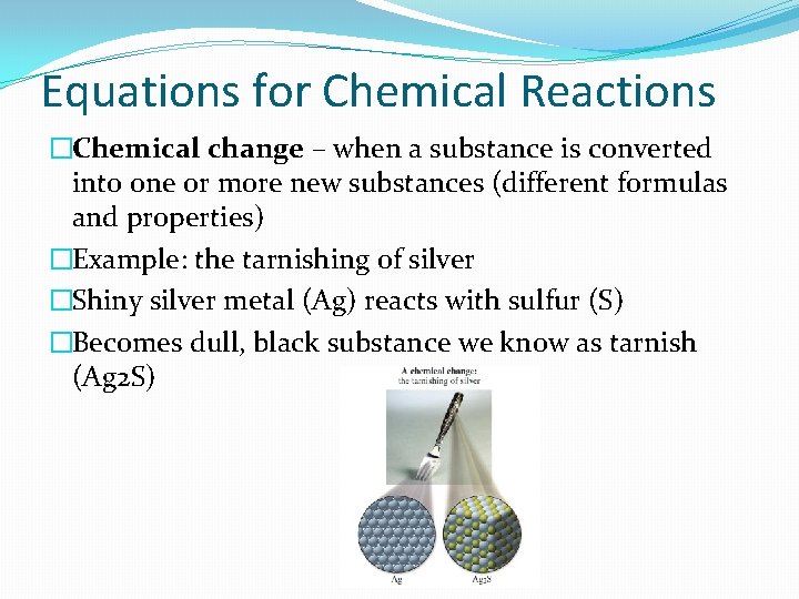 Equations for Chemical Reactions �Chemical change – when a substance is converted into one