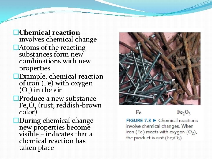 �Chemical reaction – involves chemical change �Atoms of the reacting substances form new combinations