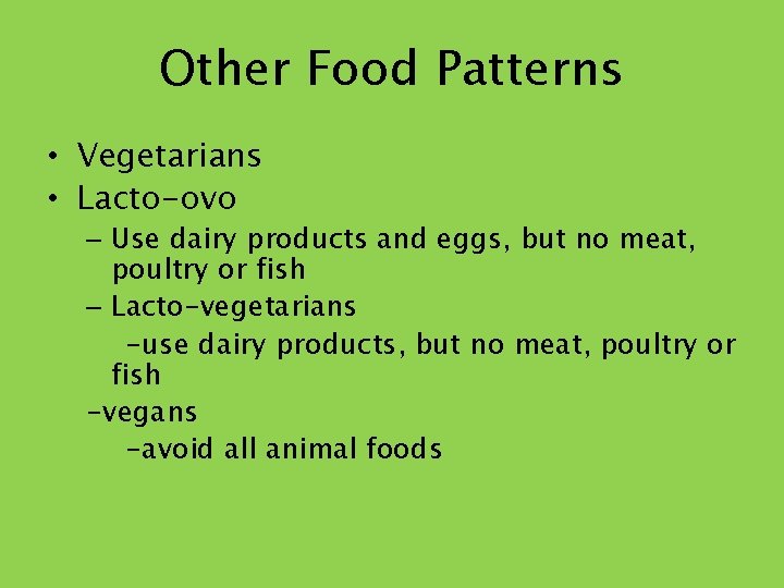 Other Food Patterns • Vegetarians • Lacto-ovo – Use dairy products and eggs, but