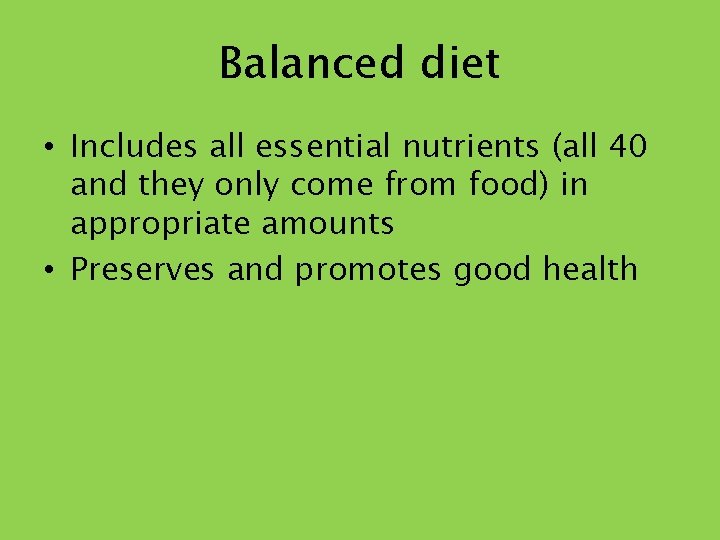 Balanced diet • Includes all essential nutrients (all 40 and they only come from
