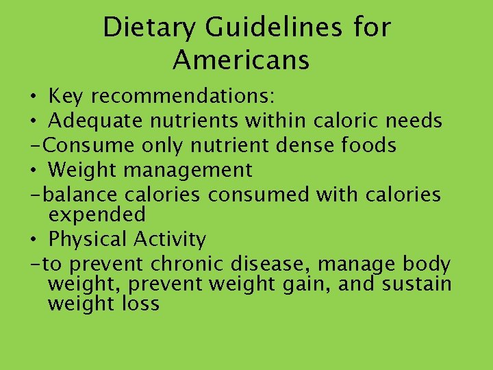 Dietary Guidelines for Americans • Key recommendations: • Adequate nutrients within caloric needs -Consume