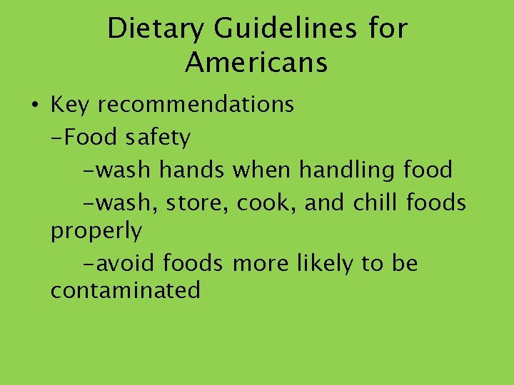 Dietary Guidelines for Americans • Key recommendations -Food safety -wash hands when handling food