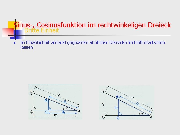 Sinus-, Cosinusfunktion im rechtwinkeligen Dreieck Dritte Einheit n In Einzelarbeit anhand gegebener ähnlicher Dreiecke