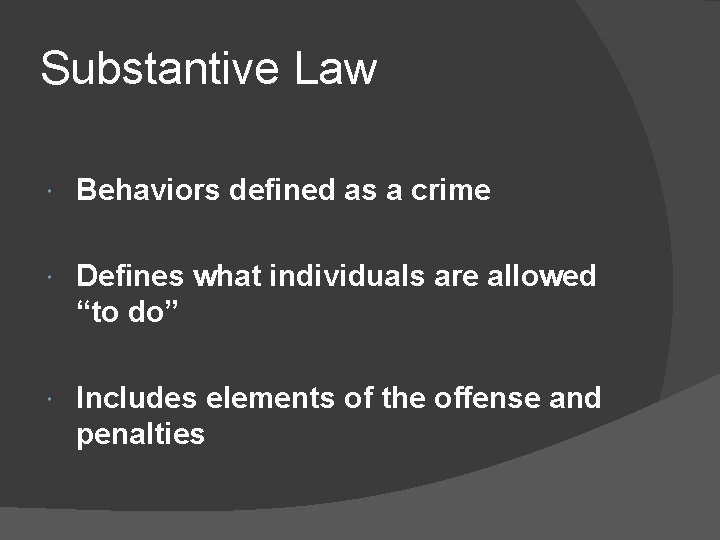 Substantive Law Behaviors defined as a crime Defines what individuals are allowed “to do”