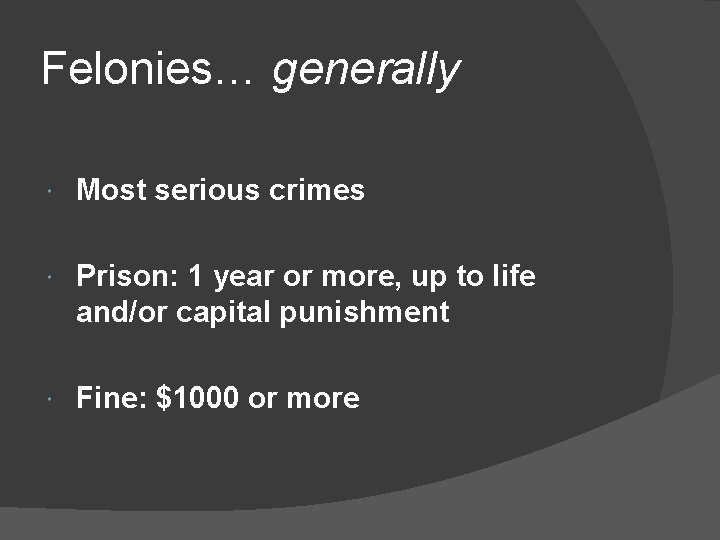 Felonies… generally Most serious crimes Prison: 1 year or more, up to life and/or
