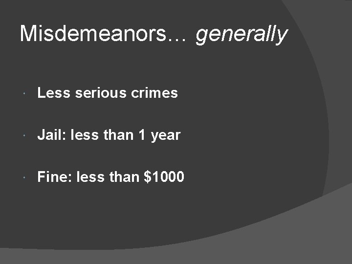 Misdemeanors… generally Less serious crimes Jail: less than 1 year Fine: less than $1000