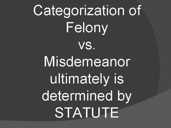 Categorization of Felony vs. Misdemeanor ultimately is determined by STATUTE 